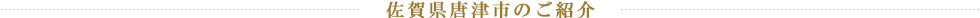 佐賀県唐津市のご紹介