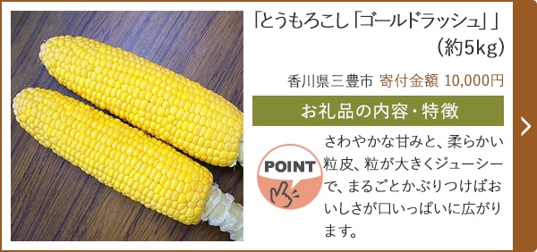 「とうもろこし「ゴールドラッシュ」」(約5kg)/香川県三豊市（寄付金額 10,000円）