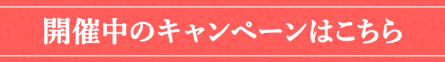 開催中のキャンペーンはこちら