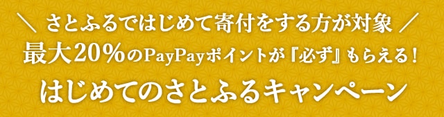 ＼さとふるではじめて寄付をされる方が対象／最大《20％》のPayPayポイントが『必ず』もらえる！はじめてのさとふるキャンペーン