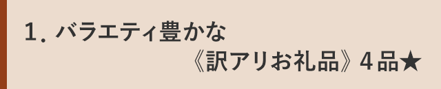 １．バラエティ豊かな《訳アリお礼品》４品★