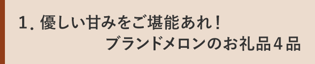 １．優しい甘みをご堪能あれ！ブランドメロンのお礼品４品