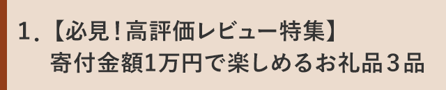 １．【必見！高評価レビュー特集】寄付金額1万円で楽しめるお礼品３品