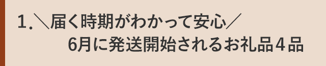 １．＼届く時期がわかって安心／6月に発送開始されるお礼品４品
