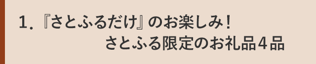 １．『さとふるだけ』のお楽しみ！さとふる限定のお礼品４品
