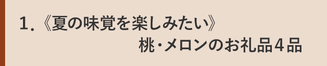 １．《夏の味覚を楽しみたい》桃・メロンのお礼品４品