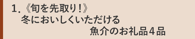 1．《旬を先取り！》冬においしくいただける魚介のお礼品４品