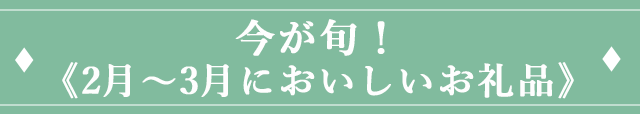 今が旬！《２月~3月においしいお礼品》