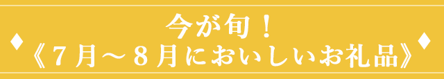 今が旬！《7月~8月においしいお礼品》