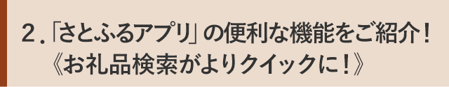 ２．「さとふるアプリ」の便利な機能をご紹介！《お礼品検索がよりクイックに！》