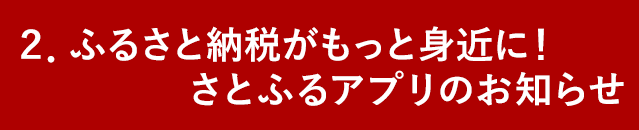 ２．ふるさと納税がもっと身近に！さとふるアプリのお知らせ