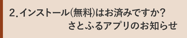 ２．インストール(無料)はお済みですか？さとふるアプリのお知らせ