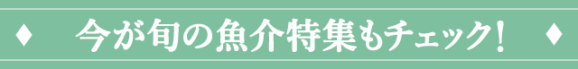 今が旬の魚介特集もチェック！
