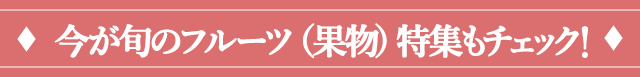 今が旬のフルーツ（果物）特集もチェック！