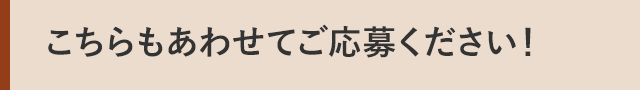こちらもあわせてご応募ください！