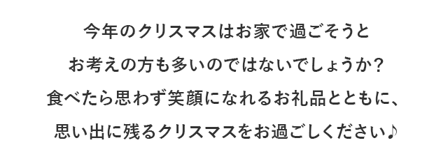 今年のクリスマスはお家で過ごそうとお考えの方も多いのではないでしょうか？食べたら思わず笑顔になれるお礼品とともに、思い出に残るクリスマスをお過ごしください♪