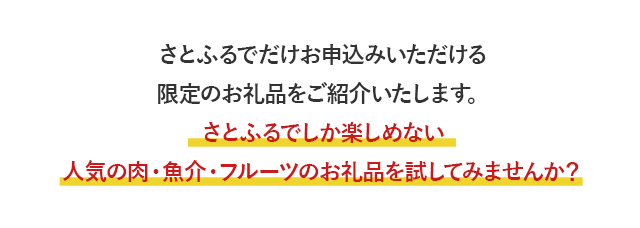 さとふるでだけお申込みいただける限定のお礼品をご紹介いたします。さとふるでしか楽しめない人気の肉・魚介・フルーツのお礼品を試してみませんか？