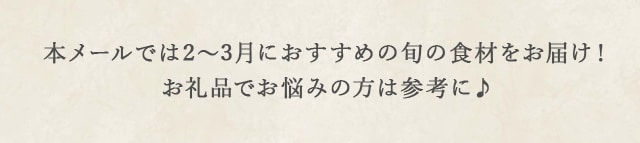 本メールでは2月～3月におすすめの旬の食材をお届け！お礼品でお悩みの方は参考に♪