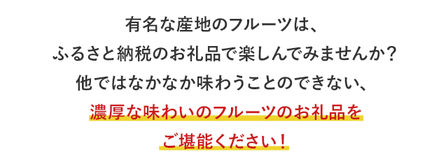 有名な産地のフルーツは、ふるさと納税のお礼品で楽しんでみませんか？他ではなかなか味わうことのできない、濃厚な味わいのフルーツのお礼品をご堪能ください！