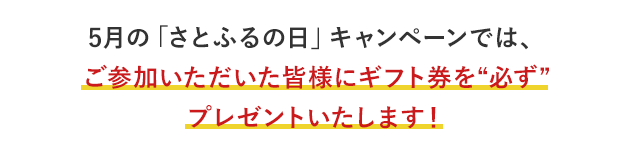 5月の「さとふるの日」キャンペーンでは、ご参加いただいた皆様にギフト券を“必ず”プレゼントいたします！