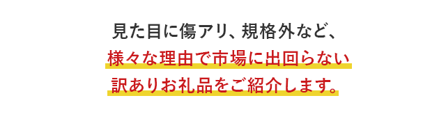 見た目に傷アリ、規格外など、様々な理由で市場に出回らない訳ありお礼品をご紹介します。