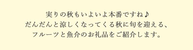 実りの秋もいよいよ本番ですね♪だんだんと涼しくなってくる秋に旬を迎える、フルーツと魚介のお礼品をご紹介します。
