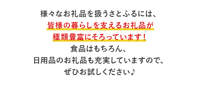 様々なお礼品を扱うさとふるには、皆様の暮らしを支えるお礼品が種類豊富にそろっています！食品はもちろん、日用品のお礼品も充実していますので、ぜひお試しください♪