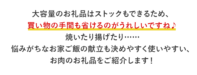 大容量のお礼品はストックもできるため、買い物の手間も省けるのがうれしいですね♪焼いたり揚げたり……悩みがちなお家ご飯の献立も決めやすく使いやすい、お肉のお礼品をご紹介します！