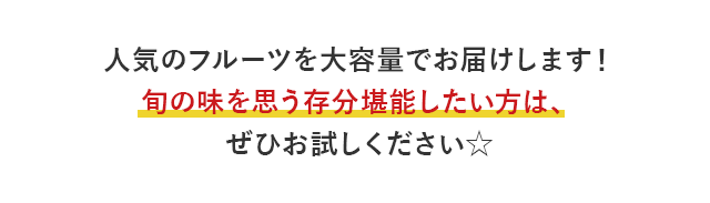 人気のフルーツを大容量でお届けします！旬の味を思う存分堪能したい方は、ぜひお試しください☆