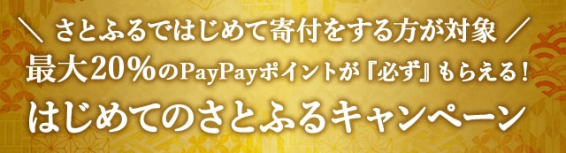 ＼さとふるではじめて寄付する方が対象／最大《20％》のPayPayポイントが『必ず』もらえる！はじめてのさとふるキャンペーン