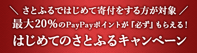 ＼さとふるで初めて寄付をされる方が対象／最大《20％》のPayPayポイントが『必ず』もらえる！(※)はじめてのさとふるキャンペーン