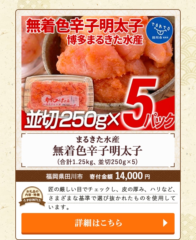 「まるきた水産 無着色辛子明太子 」(合計1.25kg、並切250g×5)/福岡県田川市（寄付金額 14,000円）