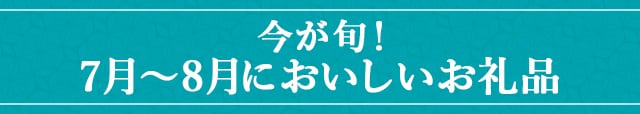 今が旬！《７月～８月においしいお礼品》