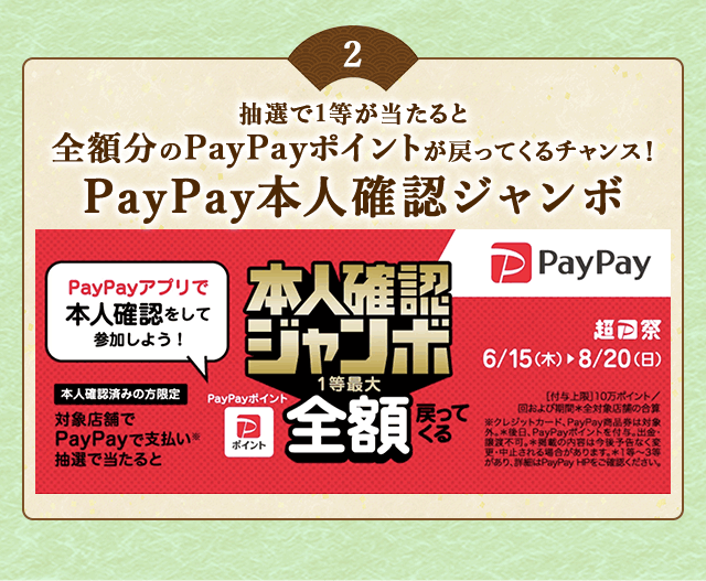 ＼こちらも開催中！／PayPayアプリで本人確認を行った上でPayPayで支払い、抽選で当たると1等最大《全額》戻ってくる！「PayPay本人確認ジャンボ」