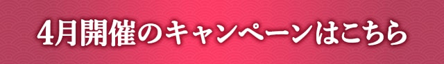 4月開催中のキャンペーンはこちら