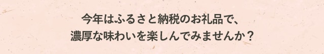 今年はふるさと納税のお礼品で、濃厚な味わいを楽しんでみませんか？