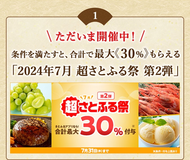 ＼ただいま開催中！／条件を満たすと、合計で最大《30％》もらえる「2024年7月 超さとふる祭 第2弾」