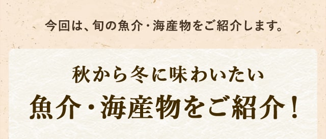 今回は、旬の魚介・海産物をご紹介します