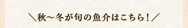 ＼秋～冬が旬の魚介はこちら！／