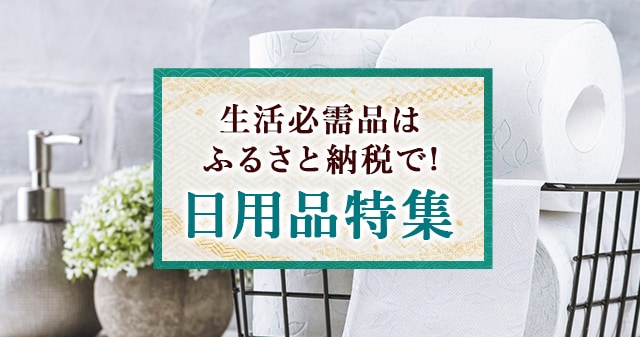 日々の暮らしに欠かせない日用品。ふるさと納税を活用してそろえることができます！
