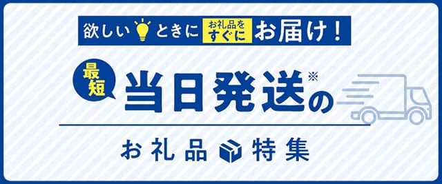 ＼今すぐ欲しい！に答えます♪／最短当日発送の食品・飲料と日用品のお礼品をご紹介します。