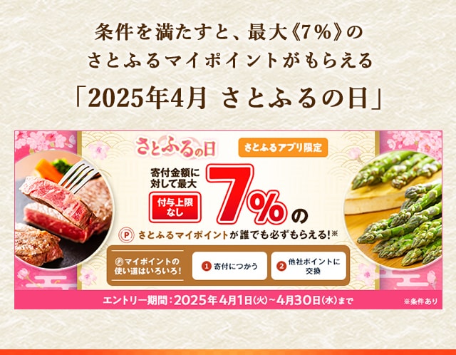 条件を満たすと、合計で最大《7％》(※1)のさとふるマイポイントが誰でも「必ず」もらえる「2025年4月 さとふるの日」