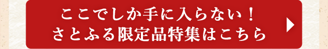 ◎ここでしか手に入らない！さとふる限定品特集はこちら◎