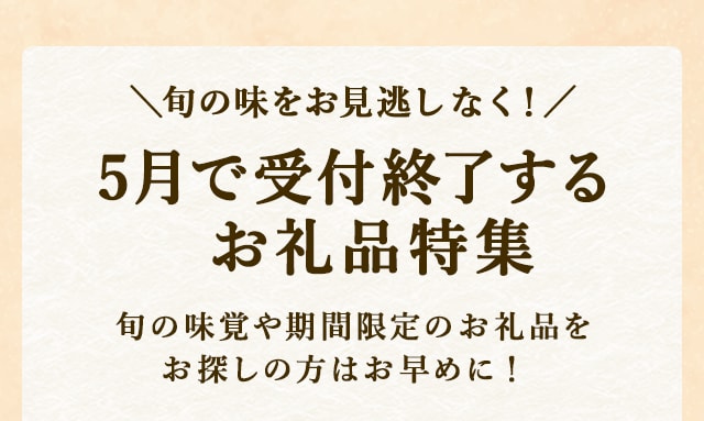＼旬の味をお見逃しなく！／5月で受付終了するお礼品特集