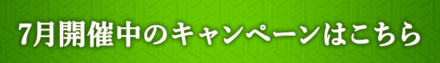 ＼7月開催中のキャンペーンはこちら／