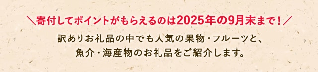 ★寄付してポイントがもらえるのは2025年の9月末まで！訳ありお礼品の中でも人気の果物・フルーツと、魚介・海産物のお礼品をご紹介します。