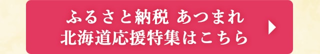◎ふるさと納税 あつまれ北海道応援特集はこちら◎