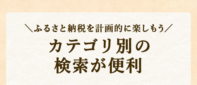 ＼ふるさと納税を計画的に楽しもう／カテゴリ別の検索が便利