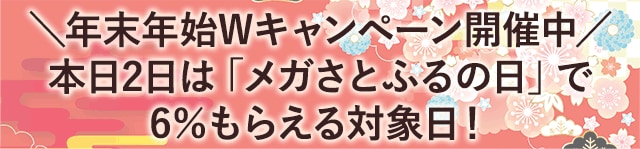 ＼年末年始Wキャンペーン開催中／本日2日は「メガさとふるの日」で6％もらえる対象日！