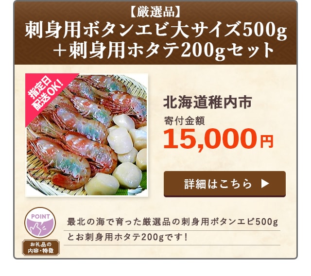 「【厳選品】刺身用ボタンエビ大サイズ500g＋刺身用ホタテ200gセット」/北海道稚内市（寄付金額 15,000円）